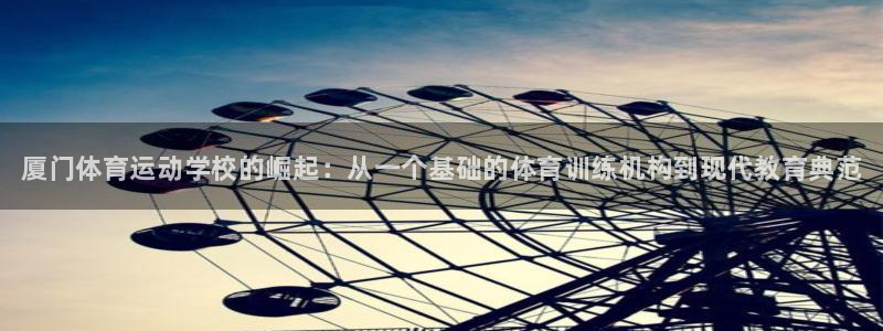 公海赌赌船官方正版app官方：厦门体育运动学校的崛起