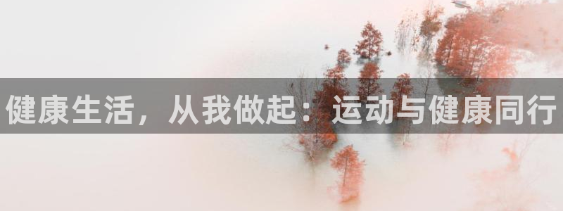 公海赌赌船官网下载招商：健康生活，从我做起：运动与健康同行