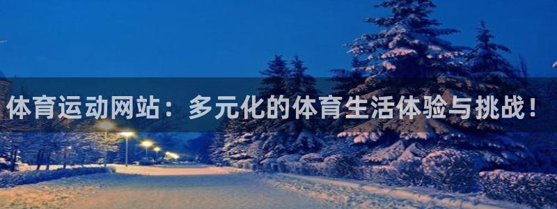 公海赌赌船官方正版app代理：体育运动网站：多元化的体育生活